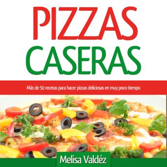 [Spanish] - Pizzas Caseras: Más de 50 recetas para hacer pizzas deliciosas en muy poco tiempo