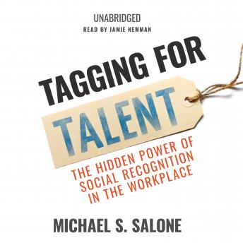 Tagging for Talent: The Hidden Power of Social Recognition in the Workplace, Audio book by Michael Salone