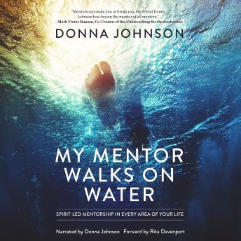 My Mentor Walks on Water: Spirit-Led Mentorship in Every Area of Your Life