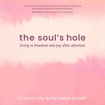 The Soul’s Hole: Living in Freedom and Joy After Abortion