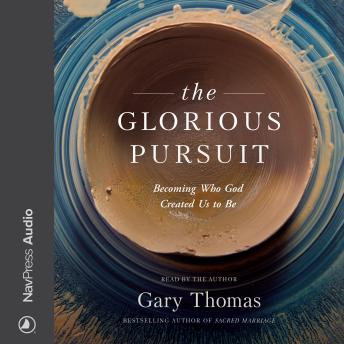 The Glorious Pursuit: Becoming Who God Created Us to Be