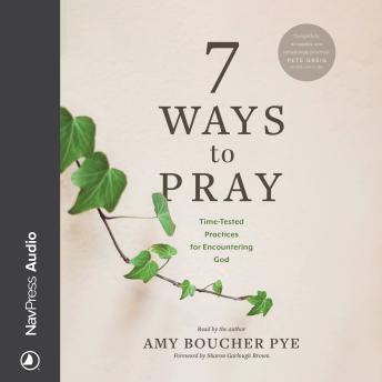 Audiobook: 7 Ways to Pray: Time-Tested Practices for Encountering God by Amy Boucher Pye episode artwork