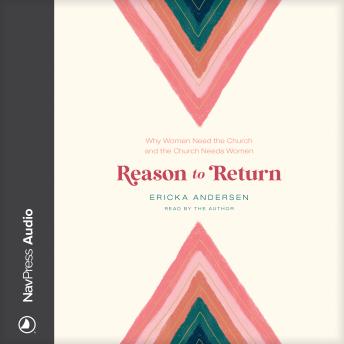 Reason to Return: Why Women Need The Church And The Church Needs Women