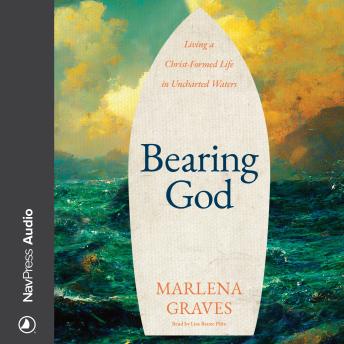 Bearing God: Living A Christ-Formed Life in Uncharted Waters