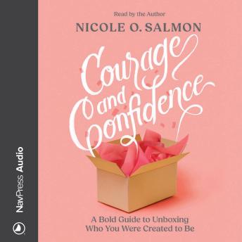 Courage and Confidence: A Bold Guide to Unboxing Who You Were Created to Be