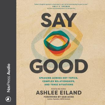 Say Good: Speaking across Hot Topics, Complex Relationships, and Tense Situations