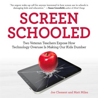 Screen Schooled: Two Veteran Teachers Expose How Technology Overuse Is Making Our Kids Dumber