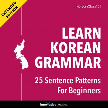 Download Learn Korean Grammar: 25 Sentence Patterns for Beginners (Extended Version) by Innovative Language Learning