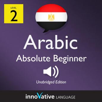 Learn Arabic - Level 2: Absolute Beginner Arabic, Volume 1: Lessons 1-25