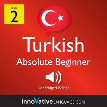 Learn Turkish - Level 2: Absolute Beginner Turkish, Volume 1: Lessons 1-25, Innovative Language Learning