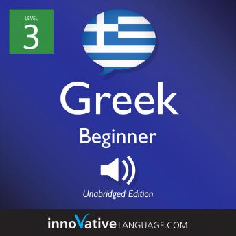 Learn Greek - Level 3: Beginner Greek, Volume 1: Lessons 1-25, Innovative Language Learning