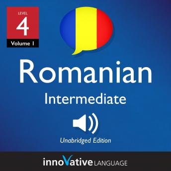 Learn Romanian - Level 4: Intermediate Romanian, Volume 1: Lessons 1-25, Innovative Language Learning