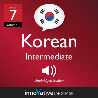 Learn Korean - Level 7: Intermediate Korean, Volume 1: Lessons 1-25