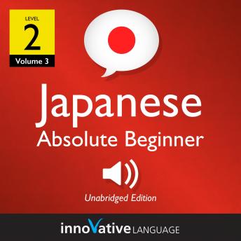 Learn Japanese - Level 2: Absolute Beginner Japanese, Volume 3: Lessons 1-25