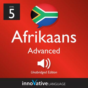 Learn Afrikaans - Level 5: Advanced Afrikaans: Volume 1: Lessons 1-25, Innovative Language Learning