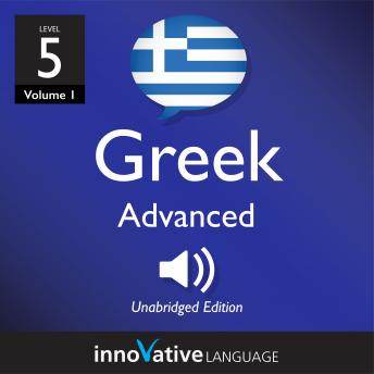 Learn Greek - Level 5: Advanced Greek, Volume 1: Lessons 1-25