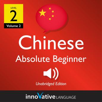 Learn Chinese - Level 2: Absolute Beginner Chinese, Volume 2: Lessons 1-25, Innovative Language Learning