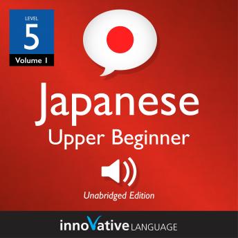 Download Learn Japanese - Level 5: Upper Beginner Japanese, Volume 1: Lessons 1-25 by Innovative Language Learning
