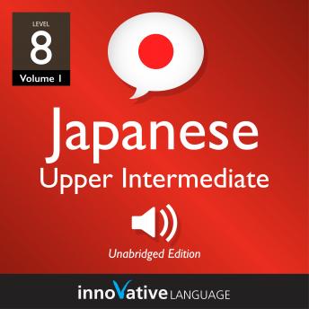 Learn Japanese - Level 8: Upper Intermediate Japanese, Volume 1: Lessons 1-25