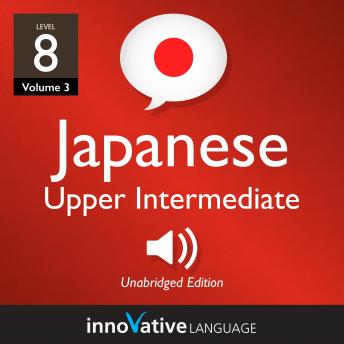 Learn Japanese - Level 8: Upper Intermediate Japanese, Volume 3: Lessons 1-25