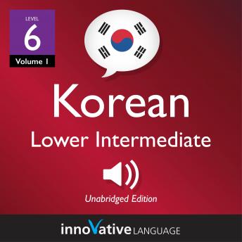 Learn Korean - Level 6: Lower Intermediate Korean, Volume 1: Lessons 1-25