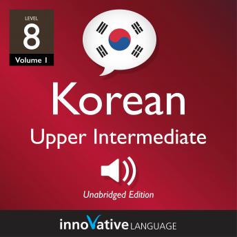 Learn Korean - Level 8: Upper Intermediate Korean, Volume 1: Lessons 1-25