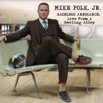 Mike Polk, Jr.: Baseless Arrogance: Live from a Bowling Alley