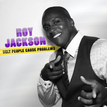 Roy Jackson: Ugly People Cause Problems