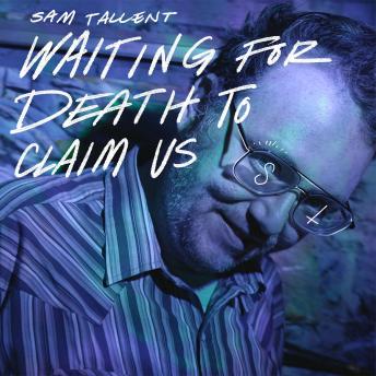 Sam Tallent: Waiting For Death To Claim Us