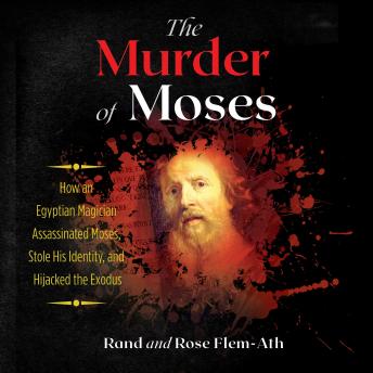 Listen The Murder of Moses: How an Egyptian Magician Assassinated Moses, Stole His Identity, and Hijacked the Exodus By Rose Flem-Ath Audiobook audiobook