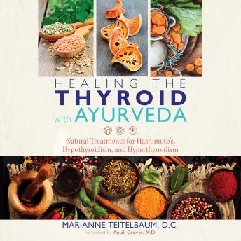 Healing the Thyroid with Ayurveda: Natural Treatments for Hashimoto's, Hypothyroidism, and Hyperthyroidism, Marianne Teitelbaum