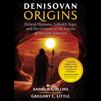 Denisovan Origins: Hybrid Humans, Göbekli Tepe, and the Genesis of the Giants of Ancient America sample.