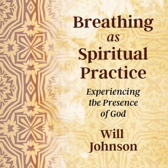 Download Breathing as Spiritual Practice: Experiencing the Presence of God by Will Johnson