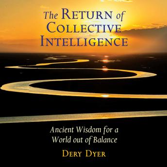 The Return of Collective Intelligence: Ancient Wisdom for a World out of Balance