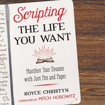 Scripting the Life You Want: Manifest Your Dreams with Just Pen and Paper