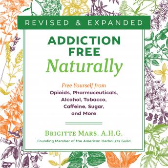 Addiction-Free Naturally: Free Yourself from Opioids, Pharmaceuticals, Alcohol, Tobacco, Caffeine, Sugar, and More