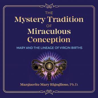 Download Mystery Tradition of Miraculous Conception: Mary and the Lineage of Virgin Births by Marguerite Mary Rigoglioso