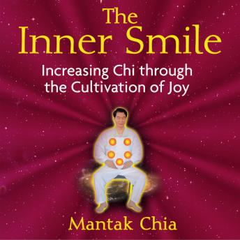Inner Smile: Increasing Chi through the Cultivation of Joy, Mantak Chia