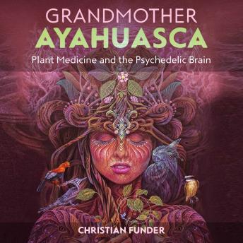 Grandmother Ayahuasca: Plant Medicine and the Psychedelic Brain sample.