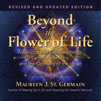 Beyond the Flower of Life: Advanced MerKaBa Teachings, Sacred Geometry, and the Opening of the Heart
