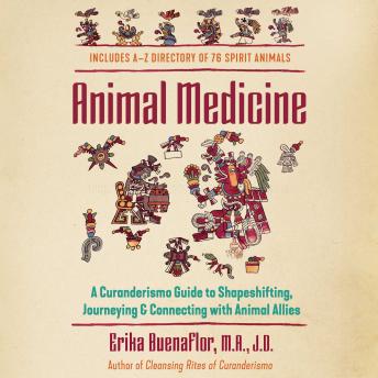 Animal Medicine: A Curanderismo Guide to Shapeshifting, Journeying, and Connecting with Animal Allies