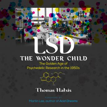 LSD — The Wonder Child: The Golden Age of Psychedelic Research in the 1950s