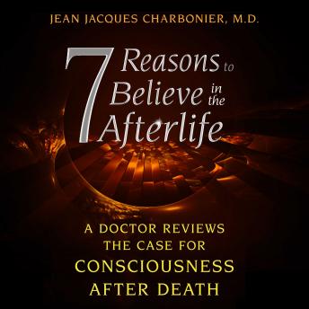 7 Reasons to Believe in the Afterlife: A Doctor Reviews the Case for Consciousness after Death sample.