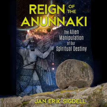 Reign of the Anunnaki: The Alien Manipulation of Our Spiritual Destiny