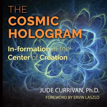 Download Cosmic Hologram: In-formation at the Center of Creation by Jude Currivan