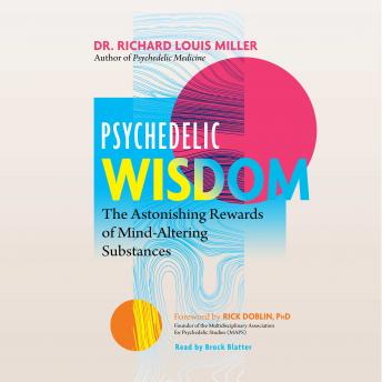 Psychedelic Wisdom: The Astonishing Rewards of Mind-Altering Substances