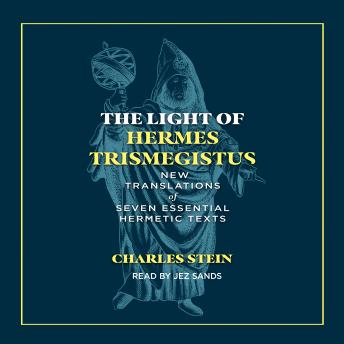 The Light of Hermes Trismegistus: New Translations of Seven Essential Hermetic Texts