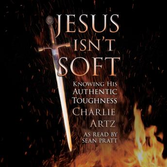 Jesus Isn't Soft: Knowing His Authentic Toughness