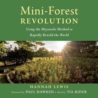 Download Mini-Forest Revolution: Using the Miyawaki Method to Rapidly Rewild the World by Hannah Lewis