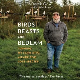 Download Birds, Beasts, and Bedlam: Turning My Farm into an Ark for Lost Species by Derek Gow